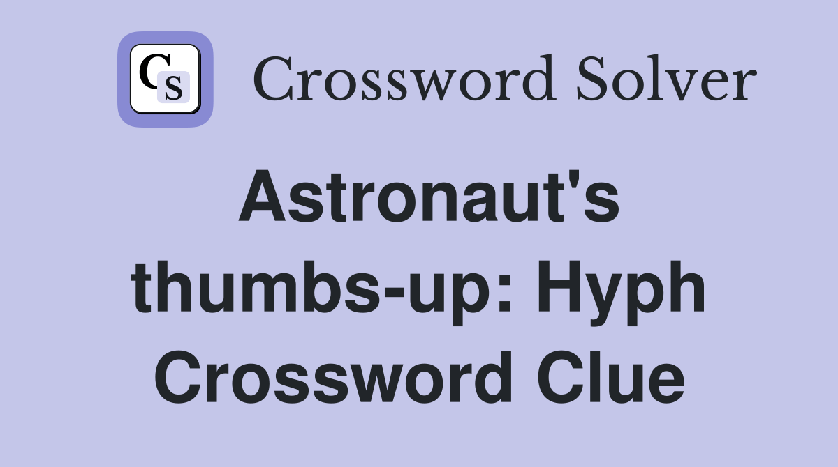 Astronaut's thumbsup Hyph. Crossword Clue Answers Crossword Solver